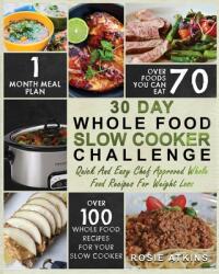 30 Day Whole Food Slow Cooker Challenge: Whole Food Recipes for your Slow Cooker - Quick and Easy Chef Approved Whole Food Recipes for Weight Loss (ISBN: 9781952117183)
