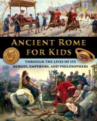 Ancient Rome for Kids through the Lives of its Heroes, Emperors, and Philosophers (ISBN: 9781087920627)