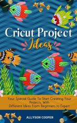 Cricut Project Ideas: Your Special Guide To Start Creating Your Projects With Different Ideas From Beginners to Expert (ISBN: 9781914232565)