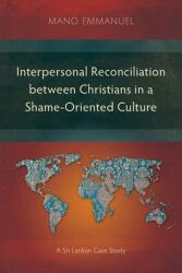 Interpersonal Reconciliation between Christians in a Shame-Oriented Culture: A Sri Lankan Case Study (ISBN: 9781783688098)