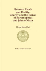 Between Ideals and Reality: Charity and the Letters of Barsanuphius and John of Gaza (ISBN: 9781925730173)