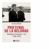 Prietenul de la Belgrad. Intalnirile Ceausescu-Tito (1966-1979) - Cezar Stanciu (ISBN: 9786065374591)