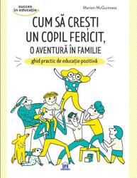 Cum să crești un copil fericit, o aventură în familie: Ghid practic de educație pozitivă (ISBN: 9786060481577)