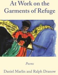 At Work on the Garments of Refuge: Poems by Daniel Marlin and Ralph Dranow (ISBN: 9780981627809)