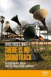 There Is No Soundtrack: Rethinking Art Media and the Audio-Visual Contract (ISBN: 9781526142122)