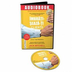Audiobook. Imbratiseaza-ti clientii. Metoda dovedita de a-ti personaliza vanzarile si a obtine rezultate uimitoare - Jack Mitchell (ISBN: 9786069136546)