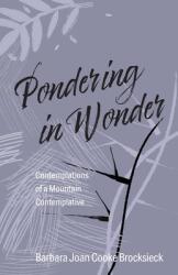 Pondering in Wonder: Contemplations of a Mountain Contemplative (ISBN: 9781977232397)