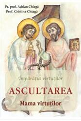 Ascultarea. Mama virtutilor - Adrian Chiaga, Cristina Chiaga (ISBN: 9786065504400)