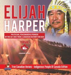 Elijah Harper - Politician Peacemaker & Pioneer of the Oji-Cree Tribe - Canadian History for Kids - True Canadian Heroes - Indigenous People Of Canad (ISBN: 9780228235842)