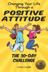 Changing Your Life Through a Positive Attitude: The 30 Day Challenge (ISBN: 9781946881151)