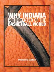 Why Indiana Is the Center of the Basketball World (ISBN: 9781546217985)