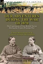 Our Adventures During the War of 1870: the Experiences of Two British Nurses During the Franco-Prussian War (ISBN: 9781782829829)