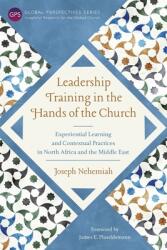 Leadership Training in the Hands of the Church: Experiential Learning and Contextual Practices in North Africa and the Middle East (ISBN: 9781839730634)