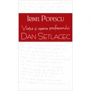 Viata si opera profesorului Dan Setlacec - Anthony Quinn, Irinel Popescu (ISBN: 9786060066101)