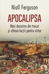 Apocalipsa. Mari dezastre din trecut si citeva lectii pentru viitor - Niall Ferguson (ISBN: 9789734685943)