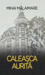 Caleasca aurita - Mihai Malaimare (ISBN: 9786060066156)