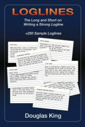 Loglines: The Long and Short on Writing Strong Loglines - Douglas King (ISBN: 9780692284018)