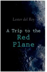 A Trip to the Red Plane: Two Mars Sci-Fi Novels: Police Your Planet & Badge of Infamy (ISBN: 9788027309047)