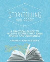The Storytelling Non-Profit: A practical guide to telling stories that raise money and awareness (ISBN: 9780995089303)