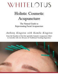 Holistic Cosmetic Acupuncture: The Natural Guide to Rejuvenating Facial Acupuncture - Anthony Kingston (ISBN: 9780646828022)