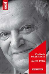 Acest Petre - Vladimir Besleaga (ISBN: 9786064611215)