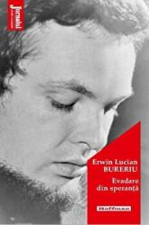 Evadare din speranta - Erwin Lucian Bureriu (ISBN: 9786064611222)