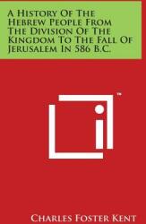 A History Of The Hebrew People From The Division Of The Kingdom To The Fall Of Jerusalem In 586 B. C. (ISBN: 9781497998421)