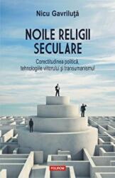 Noile religii seculare. Corectitudinea politica, tehnologiile viitorului si transumanismul - Nicu Gavriluta (ISBN: 9789734672035)