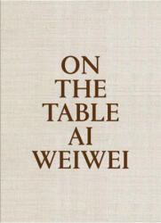 On The Table: Ai Weiwei - Weiwei Ai (ISBN: 9788415691969)