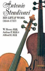 Antonio Stradivari: His Life and Work - William H. Hill, Alfred E. Hill, Arthur F. Hill (ISBN: 9780486204253)