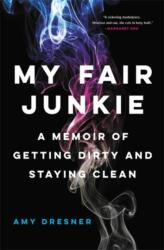 My Fair Junkie: A Memoir of Getting Dirty and Staying Clean (ISBN: 9780316430937)