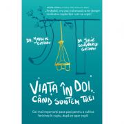 Viata in doi, cand suntem trei. Cei mai importanti sase pasi pentru a cultiva fericirea in cuplu, dupa ce apar copiii - John Gottman, Julie Gottman Schwartz (ISBN: 9786069468050)