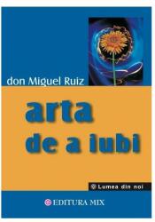Arta de a iubi - Don Miguel Ruiz (ISBN: 9789738564640)
