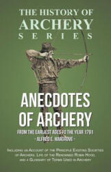 Anecdotes of Archery - From the Earliest Ages to the Year 1791 - Including an Account of the Principle Existing Societies of Archers, Life of the Reno - Alfred E. Hargrove, Horace a. Ford (ISBN: 9781473329188)