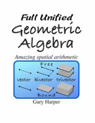 Full Unified Geometric Algebra: Amazing Spatial Arithmetic - Gary Harper (ISBN: 9781086371697)