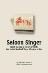 Saloon Singer: Frank Sinatra in His Own Words And in the Words of Those Who Knew Him - Michael Turback (ISBN: 9781508942559)