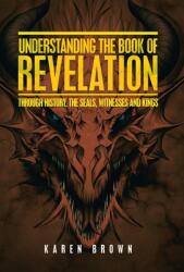 Understanding the Book of Revelation: Through History the Seals Witnesses and Kings (ISBN: 9781664240537)