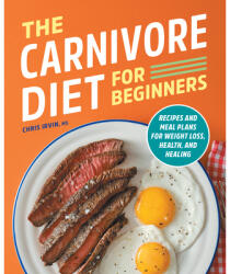 The Carnivore Diet for Beginners: Recipes and Meal Plans for Weight Loss, Health, and Healing - IRVIN CHRIS (ISBN: 9781638079217)
