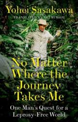 No Matter Where the Journey Takes Me - Yohei Sasakawa (ISBN: 9781787381377)