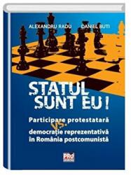Statul sunt eu! Participare protestatara vs. democratie reprezentativa in Romania postcomunista - Alexandru Radu, Daniel Buti (ISBN: 9786062606398)