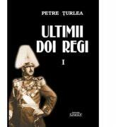 Ultimii doi regi, volumul 1 - Petre Turlea (ISBN: 9786061513994)