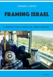 Framing Israel: A personal tour of media and campus rhetoric (ISBN: 9781618613431)