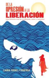 De la opresin a la liberacin: Una historia real de resiliencia amor y sanacin (ISBN: 9781792325038)