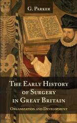 The Early History of Surgery in Great Britain: Its Organization and Development (ISBN: 9781633913813)