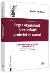 Legea organizarii si exercitarii profesiei de avocat. Editia a II-a, revazuta si adaugita. Explicatii teoretice si practice (articolele 1 - 27) - Stefan Naubauer (ISBN: 9786063908644)