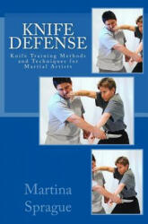 Knife Defense (Five Books in One): Knife Training Methods and Techniques for Martial Artists - Martina Sprague (ISBN: 9781508947257)