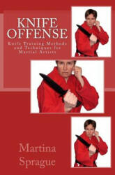 Knife Offense (Five Books in One): Knife Training Methods and Techniques for Martial Artists - Martina Sprague (ISBN: 9781492935391)