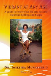 Vibrant at Any Age: A guide to renew your life and become vigorous, healthy, and happy - Dr Josefina Monasterio (ISBN: 9781539765806)