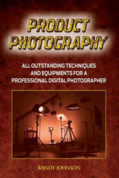 Product Photography: All outstanding Techniques and Equipments For a professional Digital photogragher - Randy Johnson (ISBN: 9781533632852)