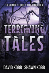 Terrifying Tales: 13 Scary Stories for Children - Shawn Kobb, David Kobb (ISBN: 9781539078036)